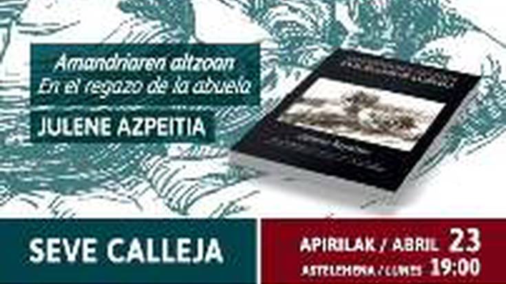 Hitzaldia (liburuaren aurkezpena): Julene Azpeitia. Amandriaren altzoan = En el regazo de la abuela